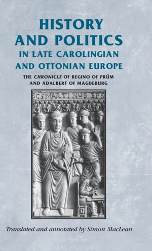 History and Politics in Late Carolingian and Ottonian Europe