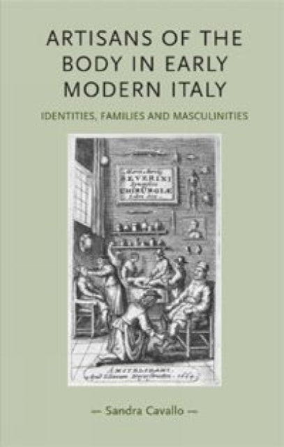 Book cover of: Artisans of the Body in Early Modern Italy. By: Sandra Cavallo