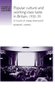 Book cover of: Popular Culture and Working–Class Taste in Britain, 1930–39. By: Robert James