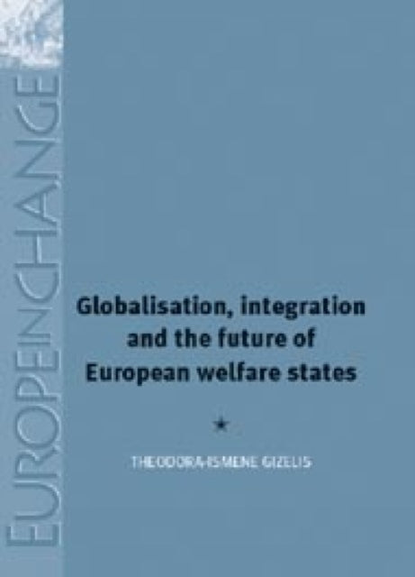 Book cover of: Globalisation, Integration and the Future of European Welfare States. By: Theodora-Ismene Gizelis