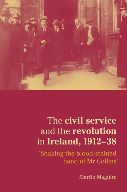 Book cover of: Civil Service and the Revolution in Ireland 1912–1938. By: Martin Maguire