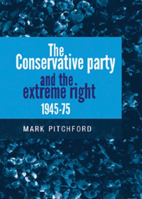 Book cover of: Conservative Party and the Extreme Right 1945–1975. By: Mark Pitchford
