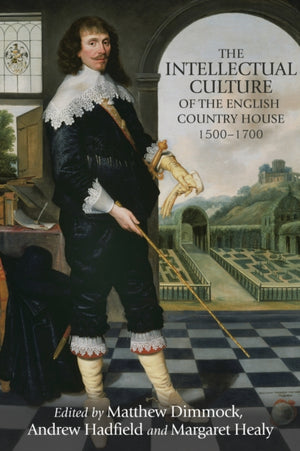 Intellectual Culture of the English Country House, 1500–1700
