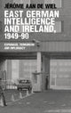 Book cover of: East German Intelligence and Ireland, 1949–90. By: Jérôme aan De Wiel