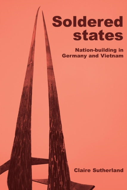 Book cover of: Soldered States: Nation-Building in Germany and Vietnam. By: Claire Sutherland