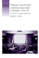 Book cover of: Popular Culture and Working–Class Taste in Britain, 1930–39. By: Robert James