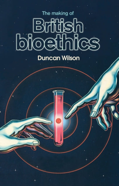 Book cover of: Making of British Bioethics. By: Duncan Wilson