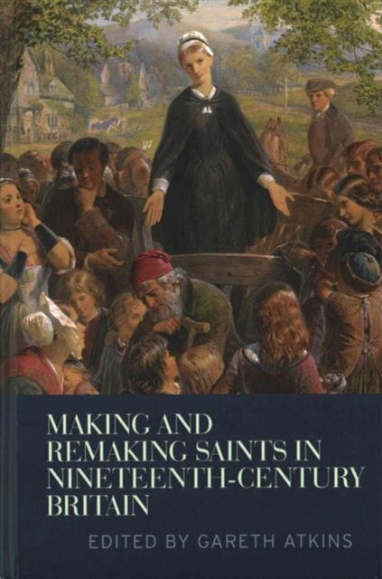 Book cover of: Making and Remaking Saints in Nineteenth-Century Britain. By: Gareth Atkins