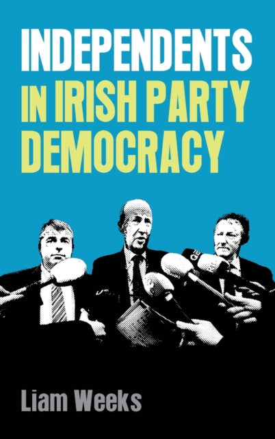 Book cover of: Independents in Irish Party Democracy. By: Liam Weeks