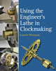 Book cover of: Using the Engineer's Lathe in Clockmaking. By: Laurie Penman