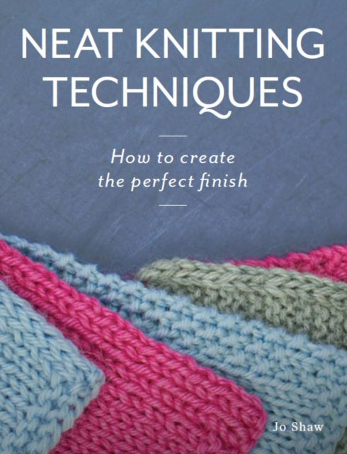Neat Knitting Techniques, How to Create the Perfect Finish 9780719841590 Jo Shaw