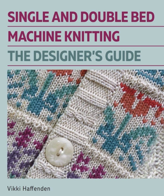 Book cover of: Single and Double Bed Machine Knitting. By: Vikki Haffenden