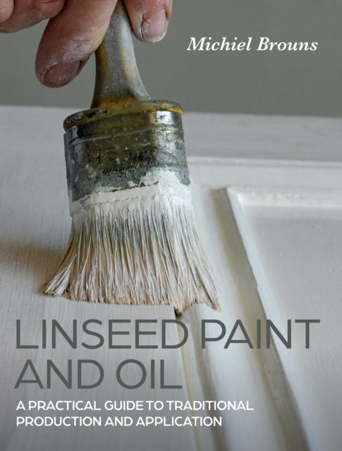 Book cover of: Linseed Paint and Oil. By: Michiel Brouns