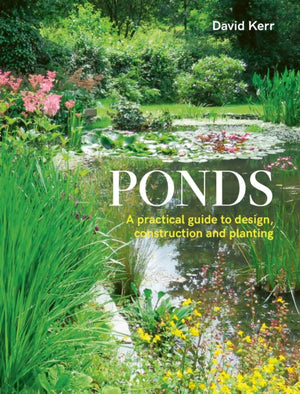 Ponds, A Practical Guide to Design, Construction and Planting