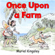 Book cover of: Once Upon a Farm. By: Muriel Kingsley