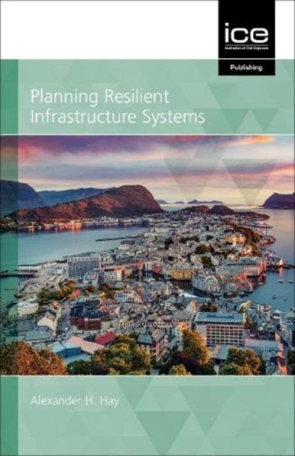 Book cover of: Planning Resilient Infrastructure Systems 2021. By: Alexander H. Hay