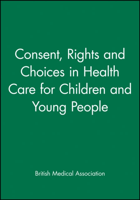 Book cover of: Consent, Rights and Choices in Health Care for Children and Young People. By: British Medical Association