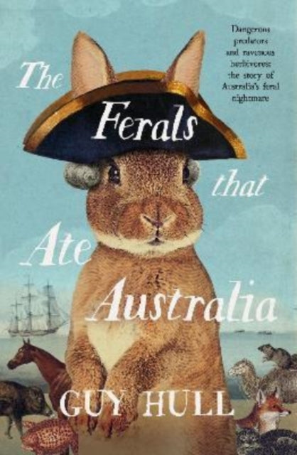 Book cover of: Ferals that Ate Australia. By: Guy Hull