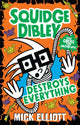Book cover of: Squidge Dibley Destroys Everything. By: Mick Elliott