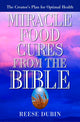 Book cover of: Miracle Food Cures from the Bible. By: Reese Dubin