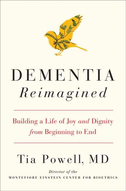 Dementia Reimagined, Building a Life of Joy and Dignity from Beginning to End 9780735210905 Tia Powell