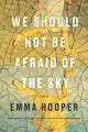 Book cover of: We Should Not Be Afraid Of The Sky. By: Emma Hooper