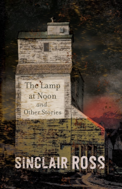 Book cover of: Lamp at Noon and Other Stories. By: Sinclair Ross