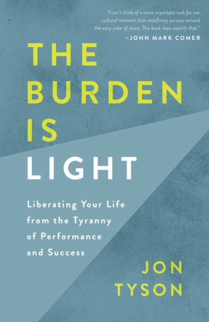 Book cover of: Burden is Light: Liberating your Life from the Tyranny of Performance and Success. By: Jon Tyson
