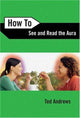 Book cover of: How to See and Read the Aura. By: Ted Andrews