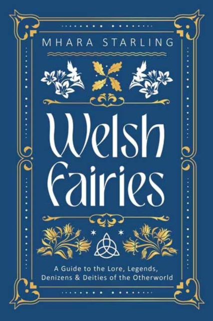 Welsh Fairies, A Guide to the Lore, Legends, Denizens & Deities of the Otherworld 9780738777740 Mhara Starling