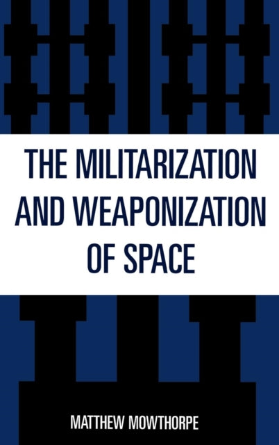 Book cover of: Militarization and Weaponization of Space. By: Matthew Mowthorpe