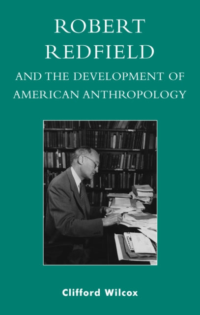 Book cover of: Robert Redfield and the Development of American Anthropology. By: Clifford Wilcox