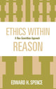 Book cover of: Ethics Within Reason. By: Edward Spence