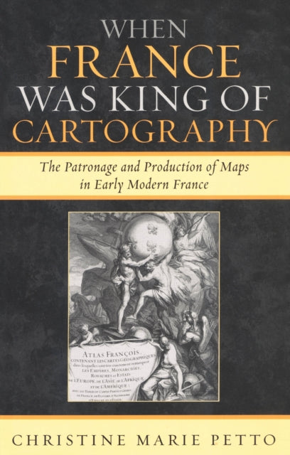Book cover of: When France Was King of Cartography. By: Christine Petto