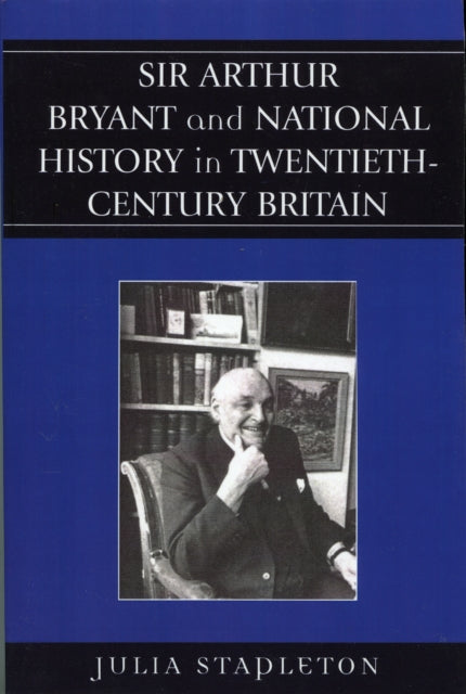 Book cover of: Sir Arthur Bryant and National History in Twentieth-Century Britain. By: Julia Stapleton