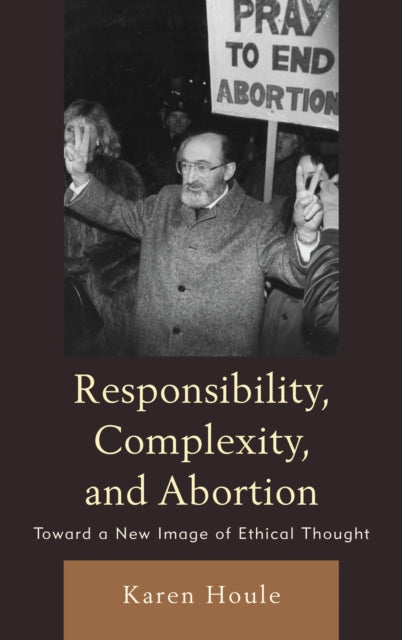 Book cover of: Responsibility, Complexity, and Abortion. By: Karen L. F. Houle