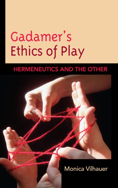 Book cover of: Gadamer's Ethics of Play. By: Monica Vilhauer