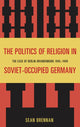 Book cover of: Politics of Religion in Soviet-Occupied Germany. By: Sean Brennan