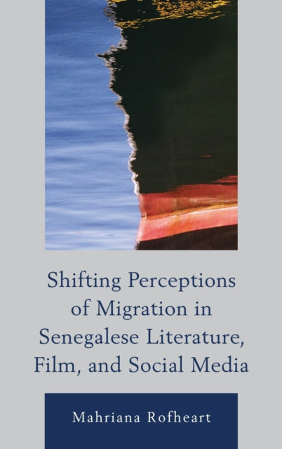 Book cover of: Shifting Perceptions of Migration in Senegalese Literature, Film, and Social Media. By: Mahriana L. Rofheart
