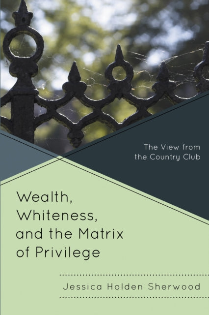 Book cover of: Wealth, Whiteness, and the Matrix of Privilege. By: Jessica Holden Sherwood