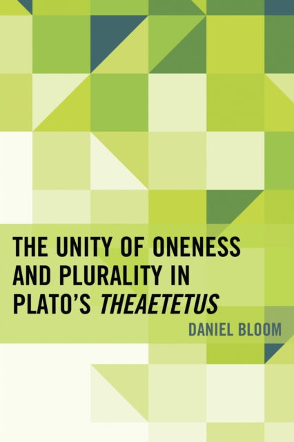 Book cover of: Unity of Oneness and Plurality in Plato's Theaetetus. By: Daniel Bloom