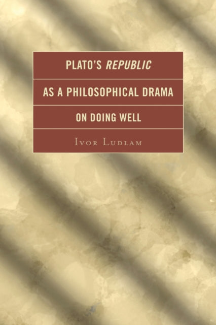 Book cover of: Plato's Republic as a Philosophical Drama on Doing Well. By: Ivor Ludlam
