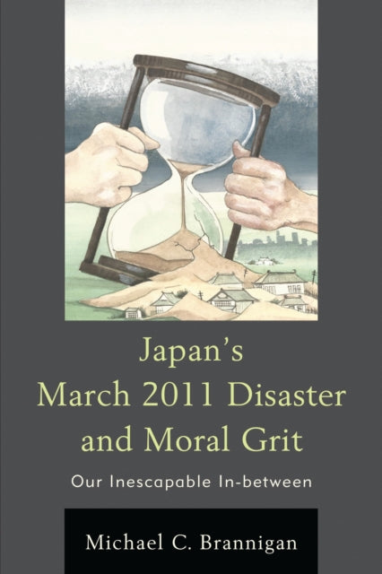 Book cover of: Japan's March 2011 Disaster and Moral Grit. By: Michael C. Brannigan