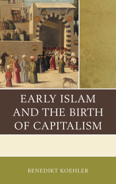 Book cover of: Early Islam and the Birth of Capitalism. By: Benedikt Koehler