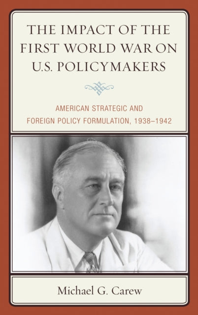 Book cover of: Impact of the First World War on U.S. Policymakers. By: Michael G. Carew