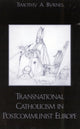 Book cover of: Transnational Catholicism in Post-Communist Europe. By: Timothy A. Byrnes