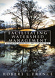 Book cover of: Facilitating Watershed Management. By: Robert L. France