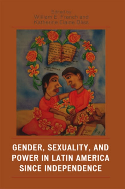 Book cover of: Gender, Sexuality, and Power in Latin America since Independence. By: Katherine Elaine Bliss