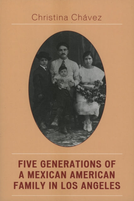 Book cover of: Five Generations of a Mexican American Family in Los Angeles. By: Christina Chávez, Christina Chavez