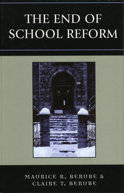 Book cover of: End of School Reform. By: Maurice R Berube, Clair T. Berube